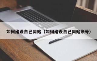 武夷山如何建设自己网站（如何建设自己网站账号）