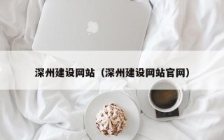 武夷山深州建设网站（深州建设网站官网）