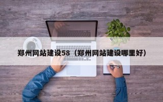 武夷山郑州网站建设58（郑州网站建设哪里好）