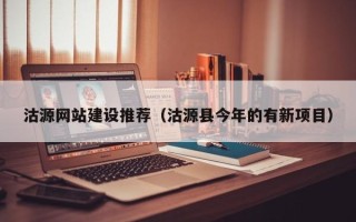 武夷山沽源网站建设推荐（沽源县今年的有新项目）